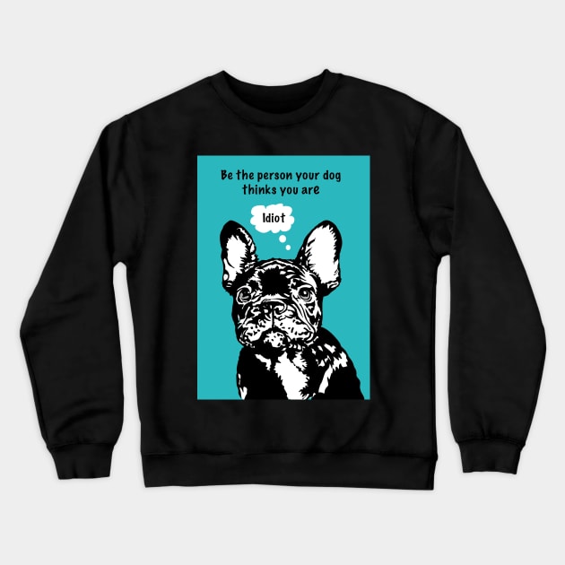 Funny French Bulldog Funny Dog quote Crewneck Sweatshirt by NattyDesigns